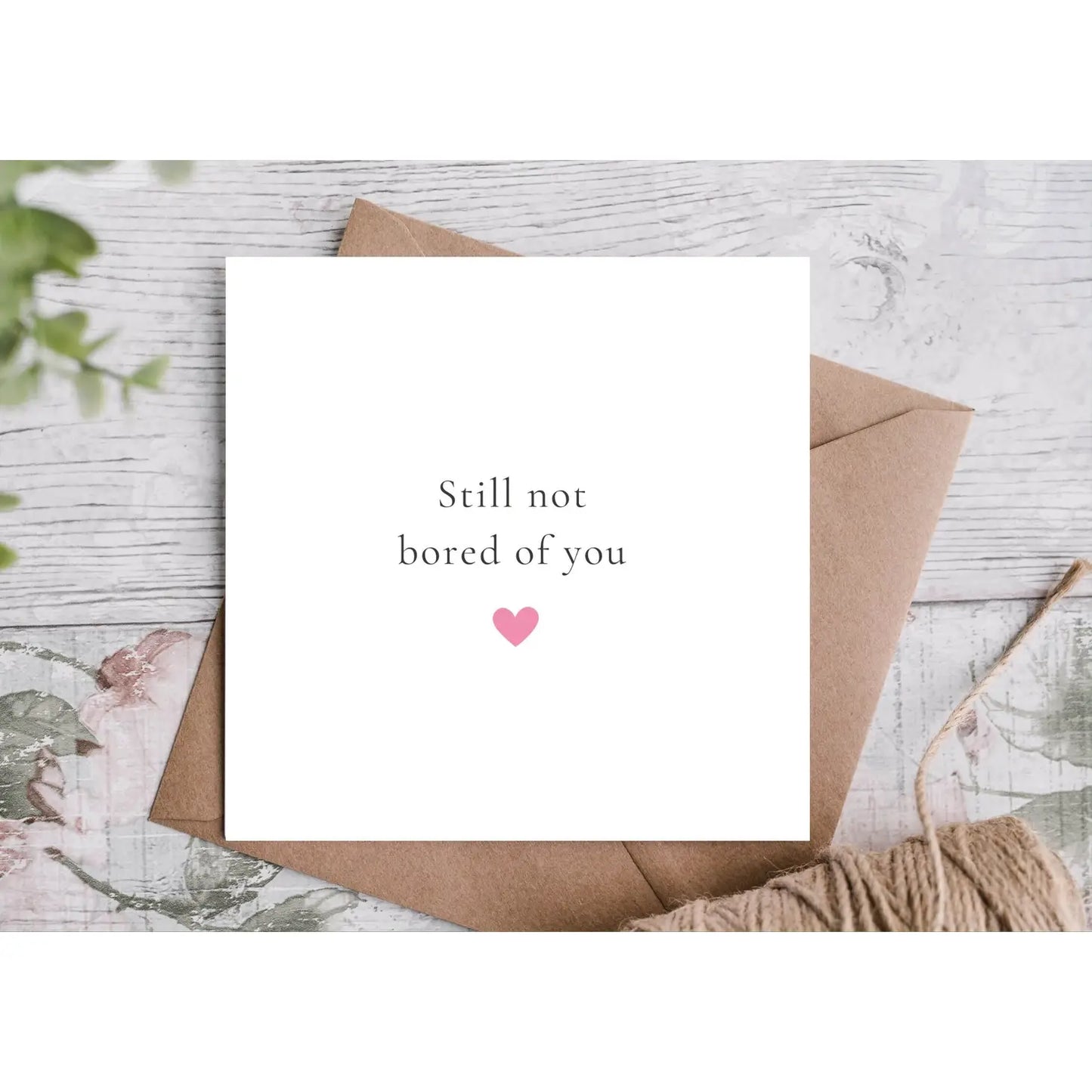 ‘Still not bored of you’ Valentines Card
